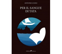 Per il sangue di Tata - Antonio Ciano, M. Piccolino,  2018,  Ali Ribelli Ed.