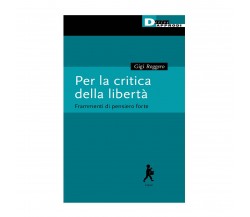 Per la critica della libertà. Frammenti di pensiero forte di Gigi Roggero-2023