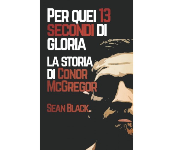 Per quei 13 secondi di gloria: La storia di Conor McGregor di Sean Black,  2021,