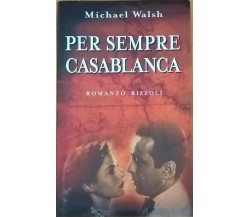 Per sempre Casablanca - Michael Walsh (Rizzoli) Ca