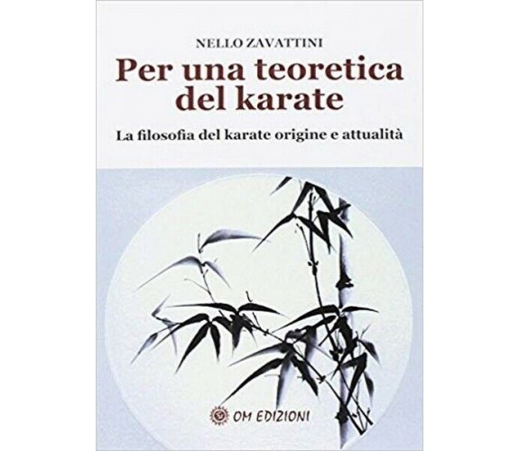 Per una teoretica del Karate  -  di Nello Zavattini,  2019,  Om Edizioni - ER