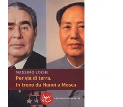 Per via di terra. In treno da Hanoi a Mosca di Massimo Loche, 2014, Voland