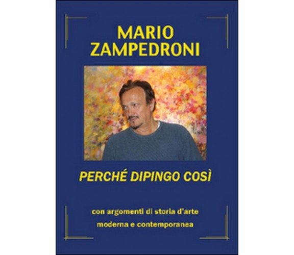 Perché dipingo così. Con argomenti di storia dell’arte moderna e contemporanea	 