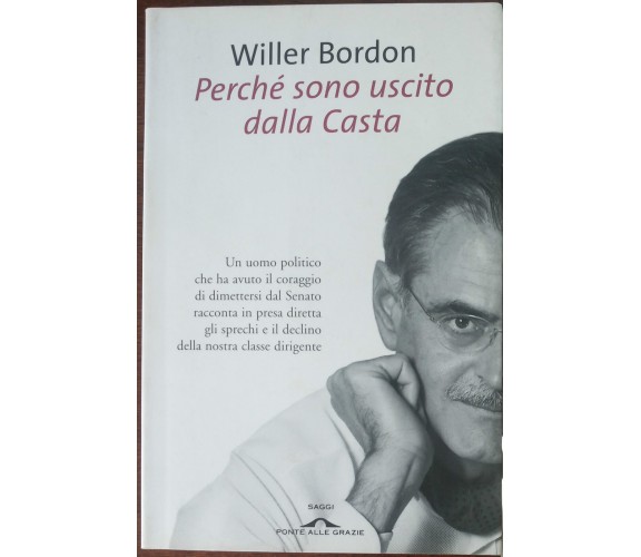 Perchè sono uscito dalla casta - Willer Bordon - Ponte alle Grazie,2008 - A