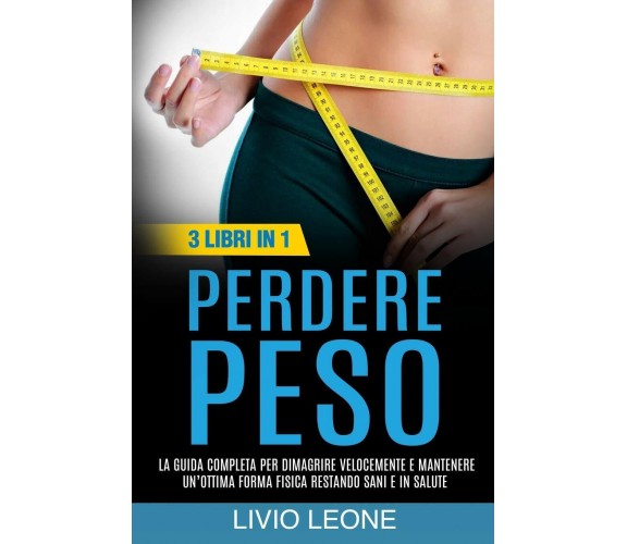 Perdere Peso 3 LIBRI IN 1. La raccolta definitiva per dimagrire velocemente e ma