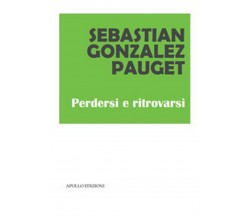 Perdersi e ritrovarsi	 di Sebastian Gonzalez Pauget,  2019,  Apollo Edizioni