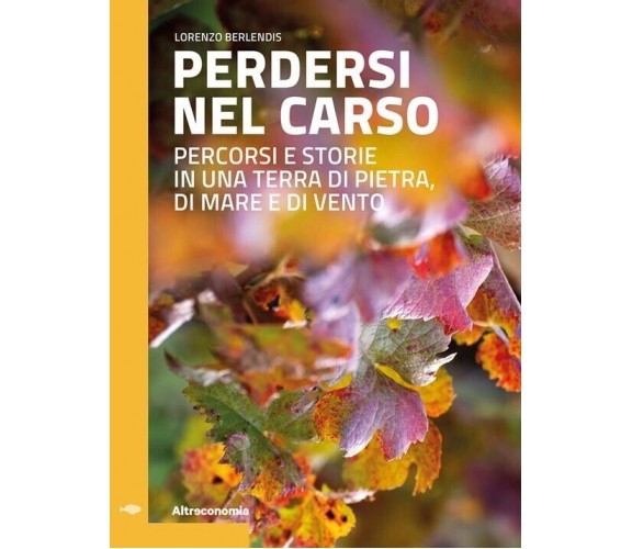 Perdersi nel Carso. Percorsi e storie in una terra di pietra, di mare e di vento