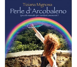 Perle d’arcobaleno,  di Tiziana Mignosa,  2018,  Youcanprint