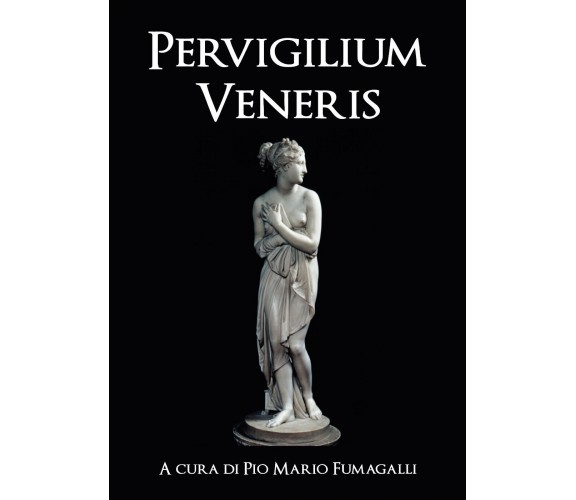 Pervigilium Veneris,  di P. M. Fumagalli,  2018,  Youcanprint