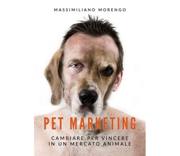 Pet Marketing. Cambiare per vincere in un mercato animale - ER