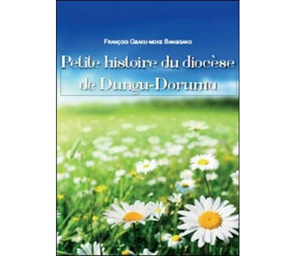 Petite histoire du diocèse de Dungu-Doruma - François G. Bangisako,  2014,  Youc