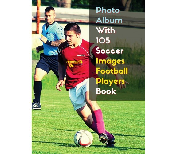 Photo Album With 105 Soccer Images Football Players Book - Photography, 2021 