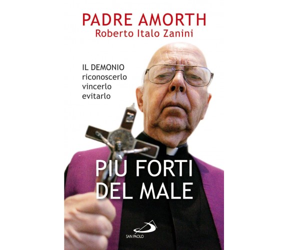 Più forti del male - Gabriele Amorth, Roberto Italo Zanini - San Paolo, 2012