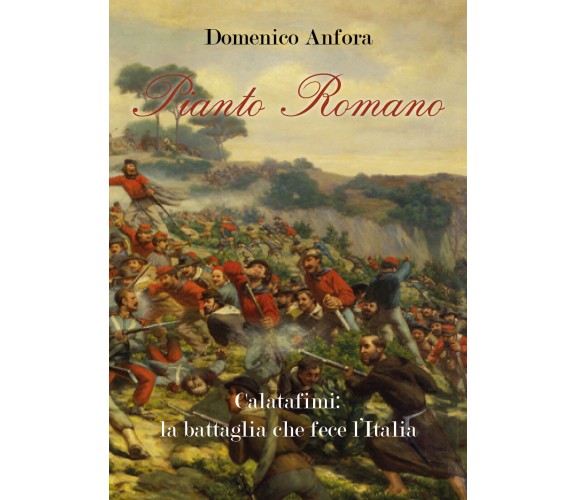 Pianto romano. Calatafimi: la battaglia che fece l’Italia di Domenico Anfora,  2