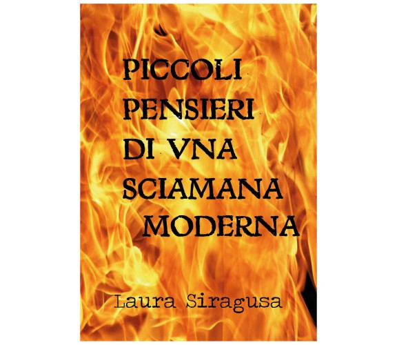 Piccoli pensieri di una sciamana moderna, di Laura Siragusa,  2018,  Youcanprint