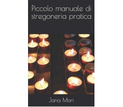 Piccolo manuale di stregoneria pratica - Jana Mari-Independently published,2019