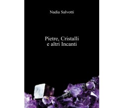 Pietre, Cristalli e altri Incanti  di Nadia Salvotti,  2018,  Youcanprint