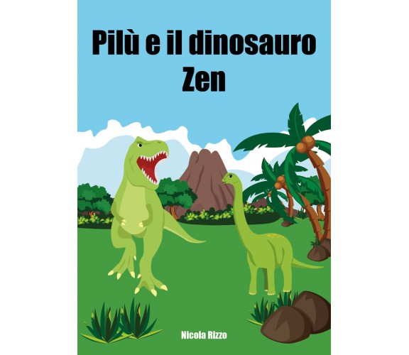 Pilù e il dinosauro Zen di Nicola Rizzo,  2021,  Youcanprint