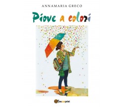 Piove a Colori	 di Annamaria Greco,  2017,  Youcanprint