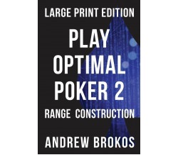 Play Optimal Poker 2 Range Construction di Andrew Brokos,  2020,  Indipendently 