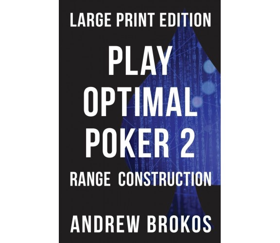 Play Optimal Poker 2 Range Construction di Andrew Brokos,  2020,  Indipendently 