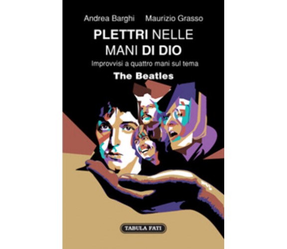 Plettri nelle mani di Dio. The Beatles di Andrea Barghi, Maurizio Grasso, 2010, 