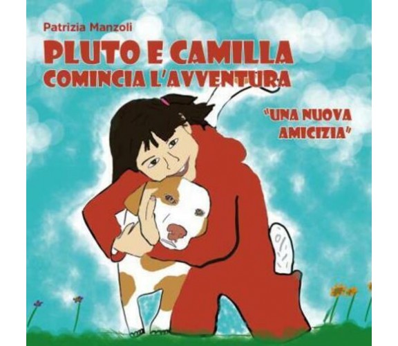 Pluto e Camilla. Comincia l’avventura. Una nuova amicizia di Patrizia Manzoli,  