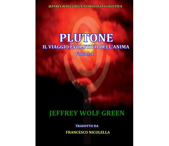 Plutone IL Viaggio Evolutivo Dell'Anima Volume 1 - Jeffrey Wolf Green - 2016