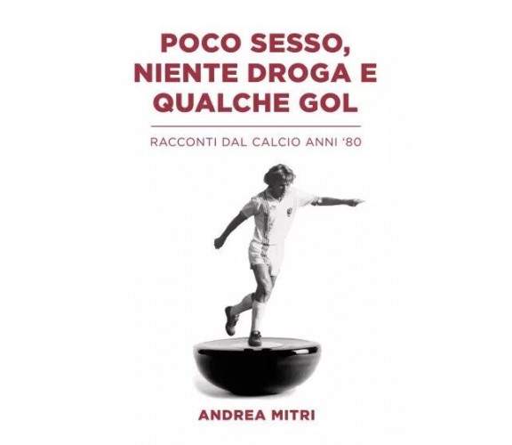  Poco sesso, niente droga e qualche gol. Racconti dal calcio anni ’80 di Andrea