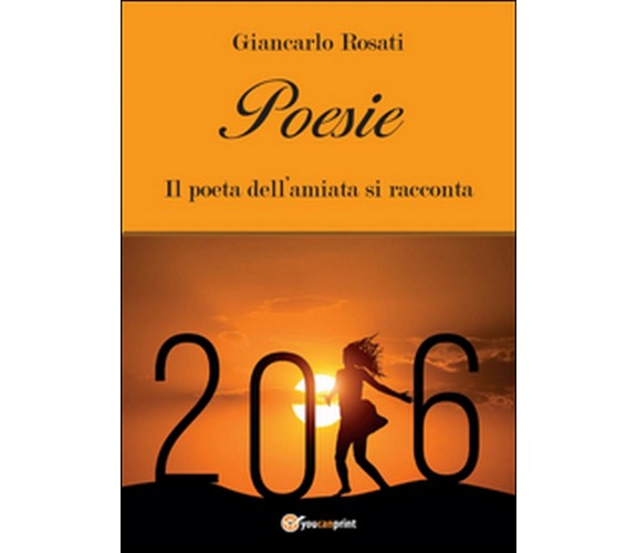 Poesie. Il poeta dell’Amiata si racconta, Giancarlo Rosati,  2015,  Youcanprint