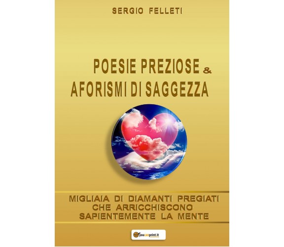 Poesie Preziose & Aforismi di Saggezza di Sergio Felleti,  2020,  Youcanprint