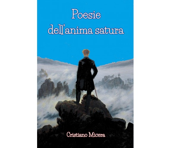 Poesie dell’anima satura di Cristiano Micera,  2020,  Youcanprint