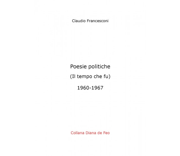 Poesie politiche. Il tempo che fu di Claudio Francesconi,  2020,  Youcanprint