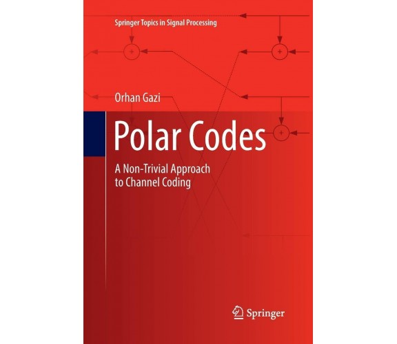 Polar Codes - Orhan Gazi - Springer, 2018