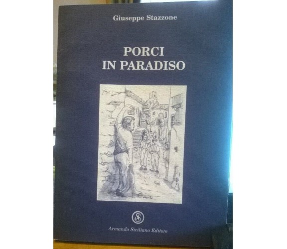 Porci in Paradiso - Giuseppe Stazzone,  2001,  Armando Siciliano Editore