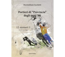 Portieri di «provincia» degli anni '90. 12 numeri 1 -Massimiliano Lucchetti-2021