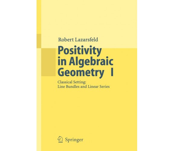 Positivity in Algebraic Geometry I - R. K. Lazarsfeld - Springer, 2004