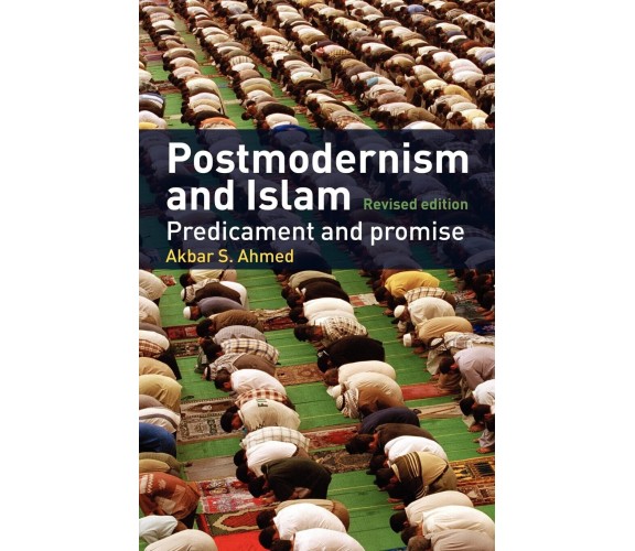 Postmodernism and Islam - Akbar S. Ahmed - Routledge, 2004