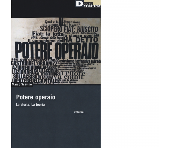 Potere operaio. La storia. La teoria vol.1 - Marco Scavino - DeriveApprodi, 2019