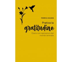 Pratica la gratitudine: diario con ispirazioni dal mondo animale, F. Giuliana