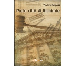 Prato città di alchimie,  di Fedora Rigotti,  2014,  Youcanprint