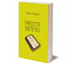 Precetti dietetici	 di Pietro Fioretta,  2016,  Iacobelli Editore