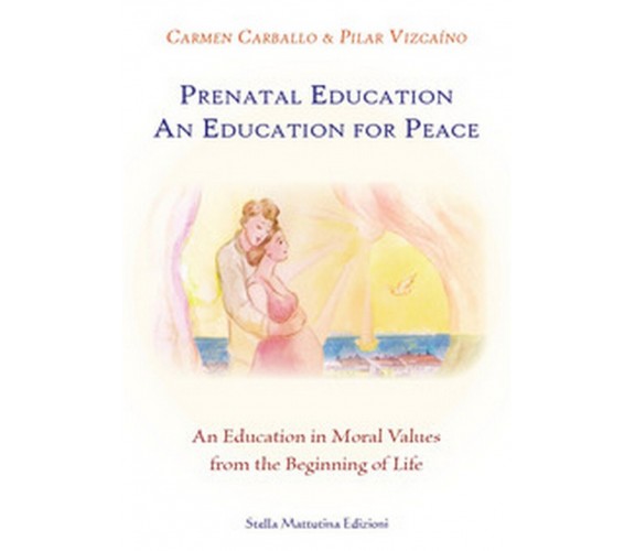 Prenatal education. An education for peace. An education in moral values from...