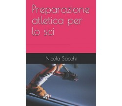 Preparazione atletica per lo sci - Nicola Sacchi - Independently published,2017