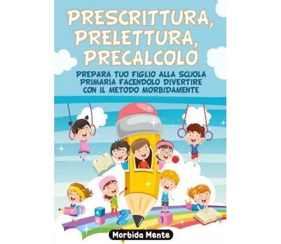 Prescrittura, Prelettura, Precalcolo. Prepara tuo figlio alla Scuola Primaria fa