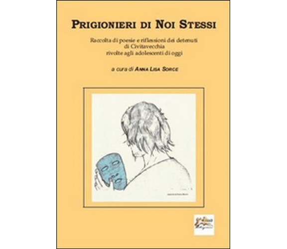 Prigionieri di noi stessi. Raccolta di poesie e riflessioni dei detenuti di Civi