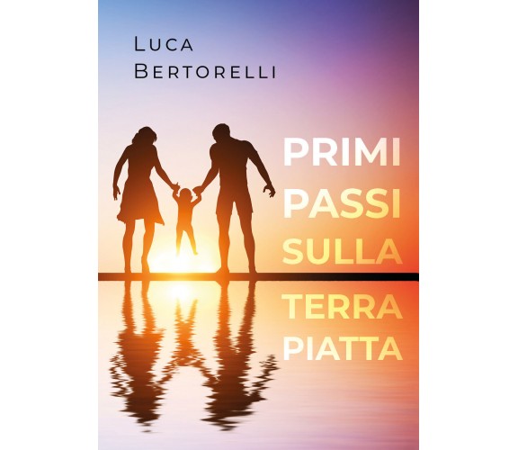 Primi passi sulla terra piatta -  Luca Bertorelli,  2020,  Youcanprint