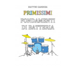 Primissimi fondamenti di batteria. Ediz. illustrata di Matteo Cammisa,  2019,  Y