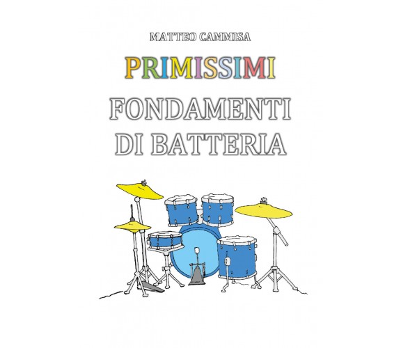 Primissimi fondamenti di batteria. Ediz. illustrata di Matteo Cammisa,  2019,  Y