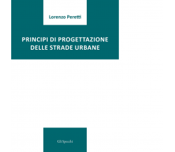 Principi di progettazione delle strade urbane di Peretti Lorenzo - Del Faro,2022